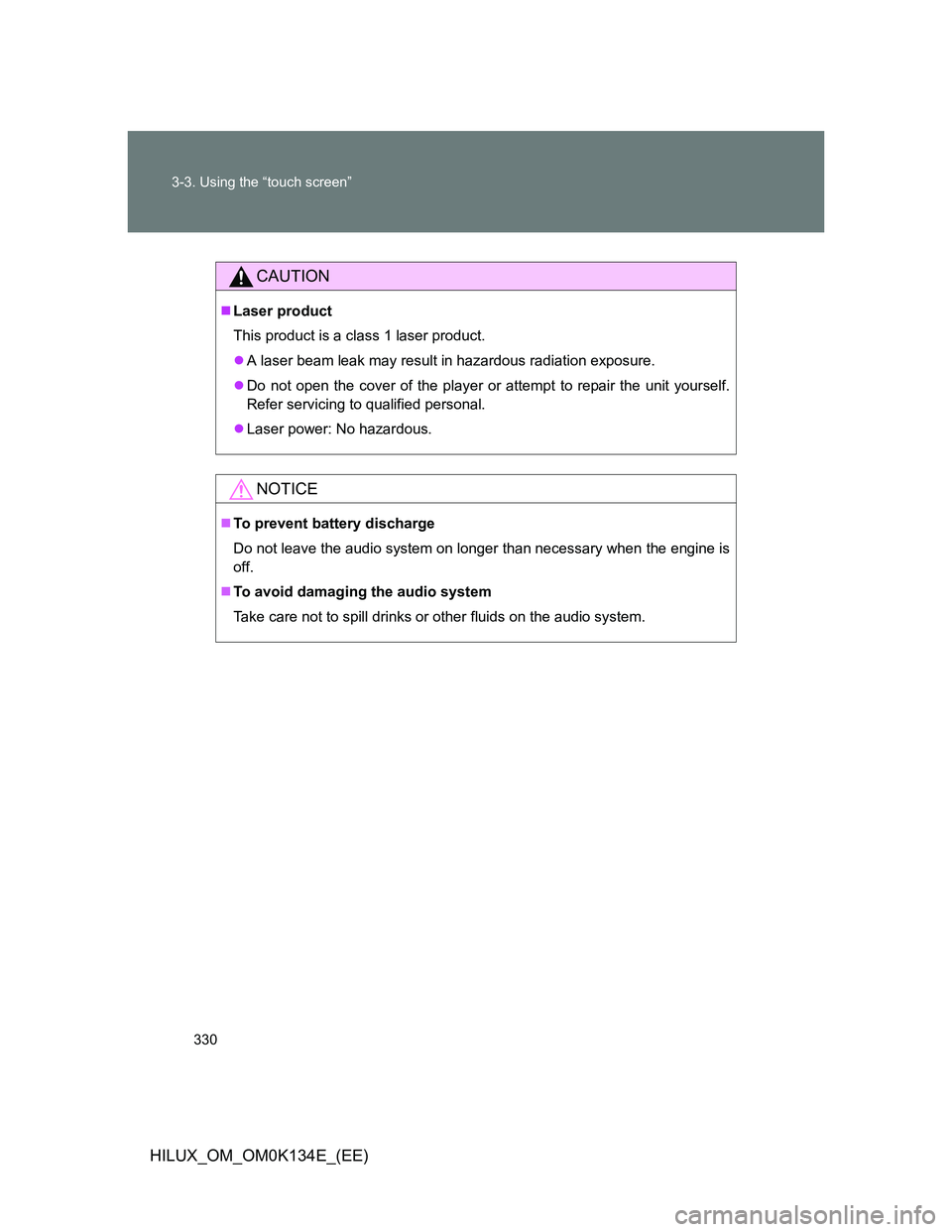 TOYOTA HILUX 2013  Owners Manual (in English) 330 3-3. Using the “touch screen”
HILUX_OM_OM0K134E_(EE)
CAUTION
Laser product
This product is a class 1 laser product. 
A laser beam leak may result in hazardous radiation exposure. 
Do 