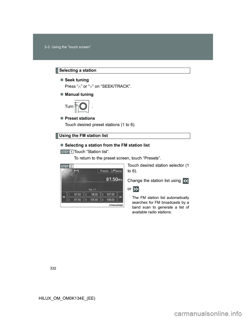 TOYOTA HILUX 2013  Owners Manual (in English) 332 3-3. Using the “touch screen”
HILUX_OM_OM0K134E_(EE)
Selecting a station
Seek tuning
Press “” or “” on “SEEK/TRACK”.
Manual tuning
Turn .
Preset stations
Touch desir