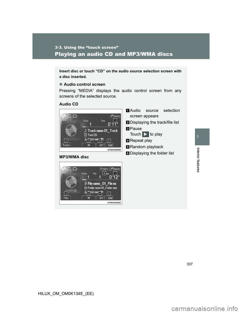 TOYOTA HILUX 2013  Owners Manual (in English) 337
3-3. Using the “touch screen”
3
Interior features
HILUX_OM_OM0K134E_(EE)
Playing an audio CD and MP3/WMA discs
Insert disc or touch “CD” on the audio source selection screen with
a disc in