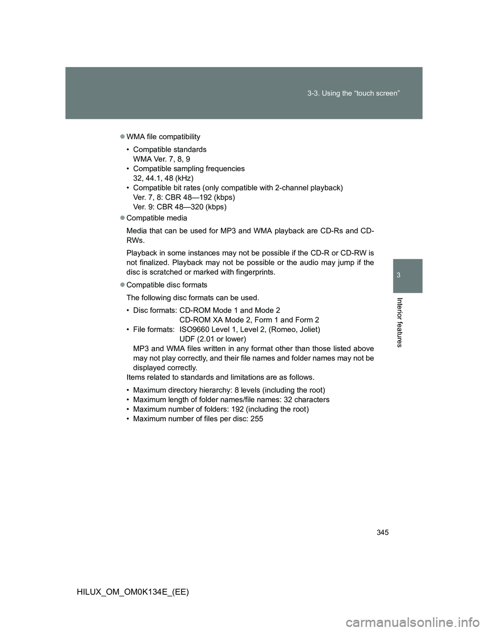 TOYOTA HILUX 2013  Owners Manual (in English) 345 3-3. Using the “touch screen”
3
Interior features
HILUX_OM_OM0K134E_(EE)
WMA file compatibility
• Compatible standards
WMA Ver. 7, 8, 9
• Compatible sampling frequencies
32, 44.1, 48 (k