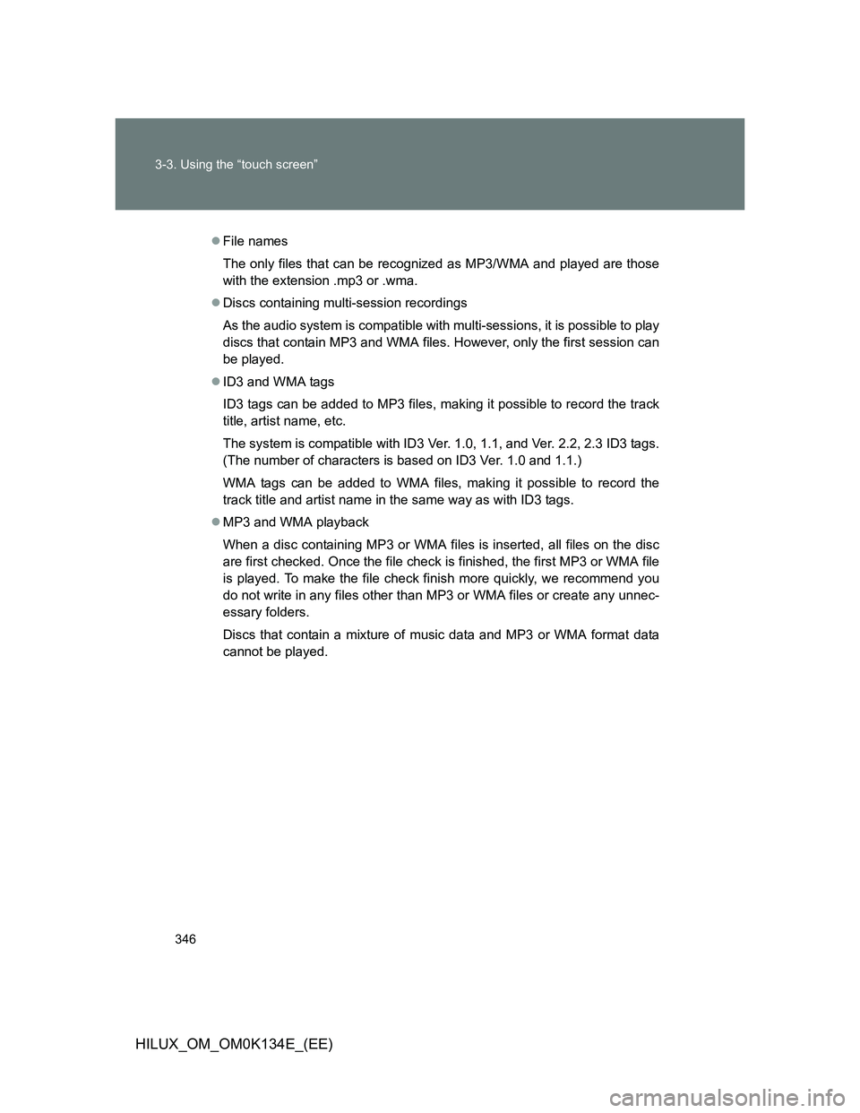 TOYOTA HILUX 2013  Owners Manual (in English) 346 3-3. Using the “touch screen”
HILUX_OM_OM0K134E_(EE)
File names
The only files that can be recognized as MP3/WMA and played are those
with the extension .mp3 or .wma.
Discs containing mu