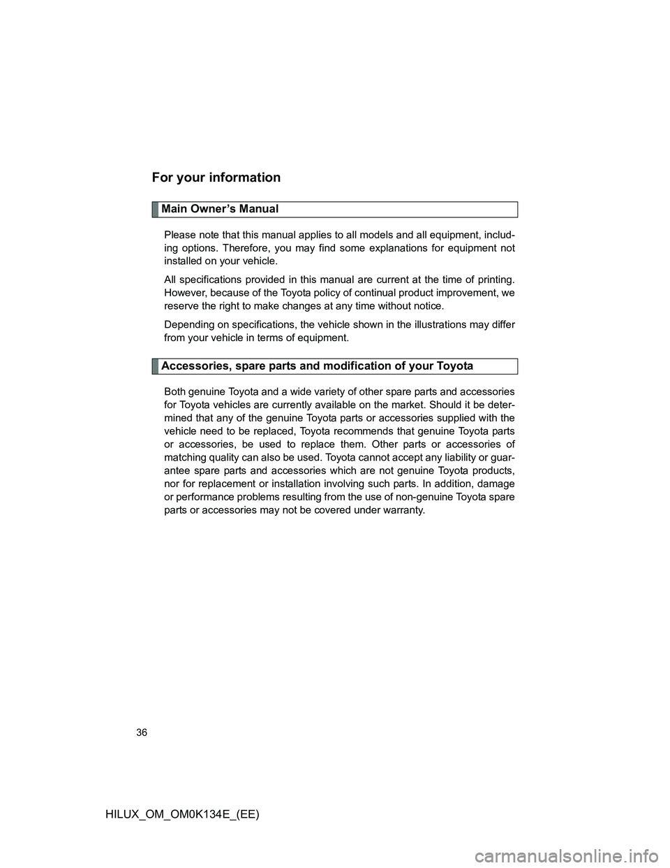 TOYOTA HILUX 2013 Owners Manual (in English) 36
HILUX_OM_OM0K134E_(EE)
For your information
Main Owner’s Manual
Please note that this manual applies to all models and all equipment, includ-
ing options. Therefore, you may find some explanation TOYOTA HILUX 2013 Owners Manual (in English) 36
HILUX_OM_OM0K134E_(EE)
For your information
Main Owner’s Manual
Please note that this manual applies to all models and all equipment, includ-
ing options. Therefore, you may find some explanation