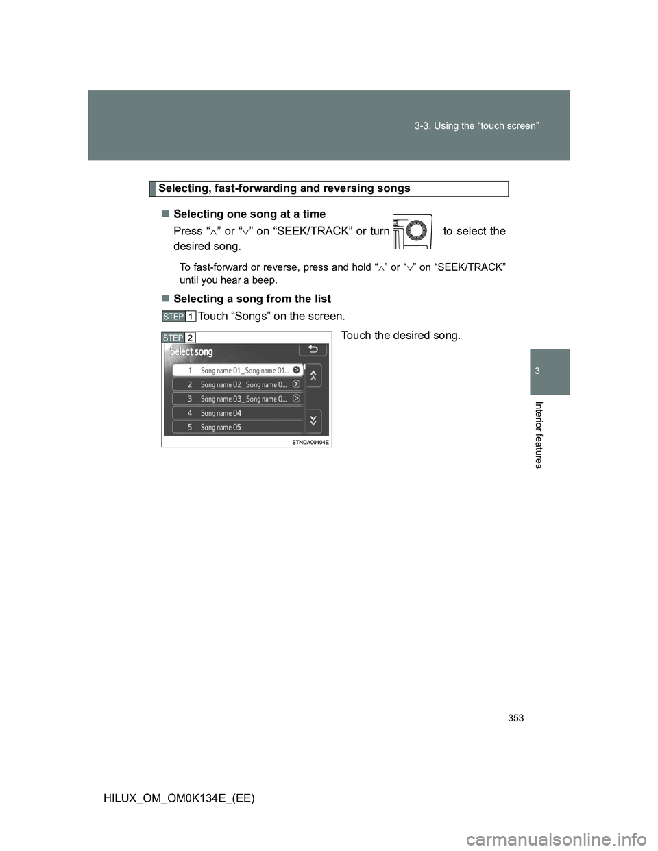 TOYOTA HILUX 2013  Owners Manual (in English) 353 3-3. Using the “touch screen”
3
Interior features
HILUX_OM_OM0K134E_(EE)
Selecting, fast-forwarding and reversing songs
Selecting one song at a time
Press “” or “” on “SEEK/