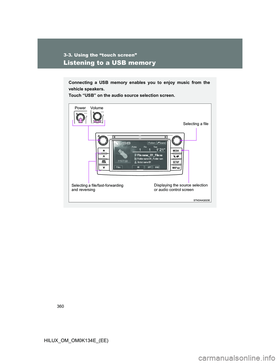 TOYOTA HILUX 2013  Owners Manual (in English) 360
3-3. Using the “touch screen”
HILUX_OM_OM0K134E_(EE)
Listening to a USB memor y
Connecting a USB memory enables you to enjoy music from the
vehicle speakers. 
Touch “USB” on the audio sour