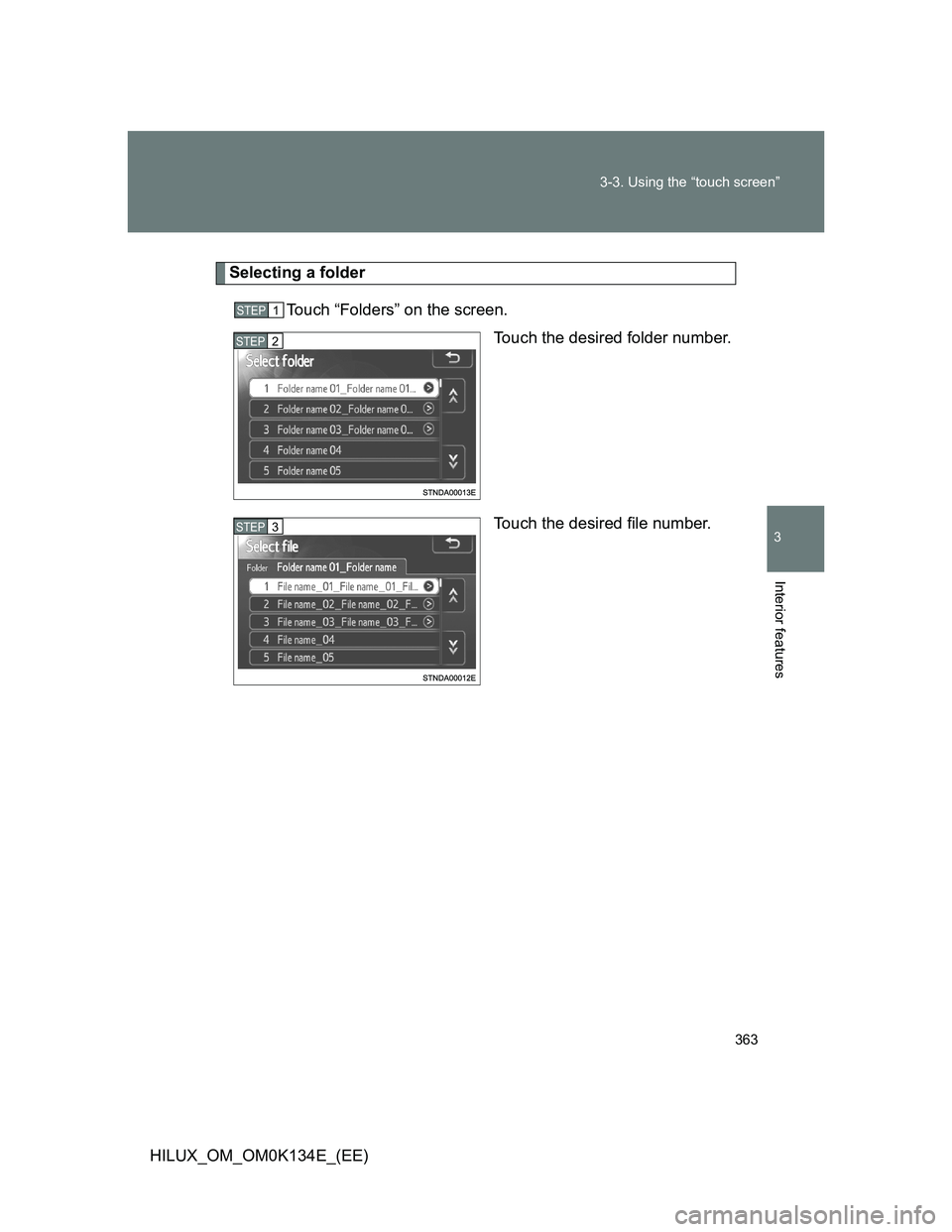 TOYOTA HILUX 2013  Owners Manual (in English) 363 3-3. Using the “touch screen”
3
Interior features
HILUX_OM_OM0K134E_(EE)
Selecting a folder
Touch “Folders” on the screen.
Touch the desired folder number.
Touch the desired file number.
S