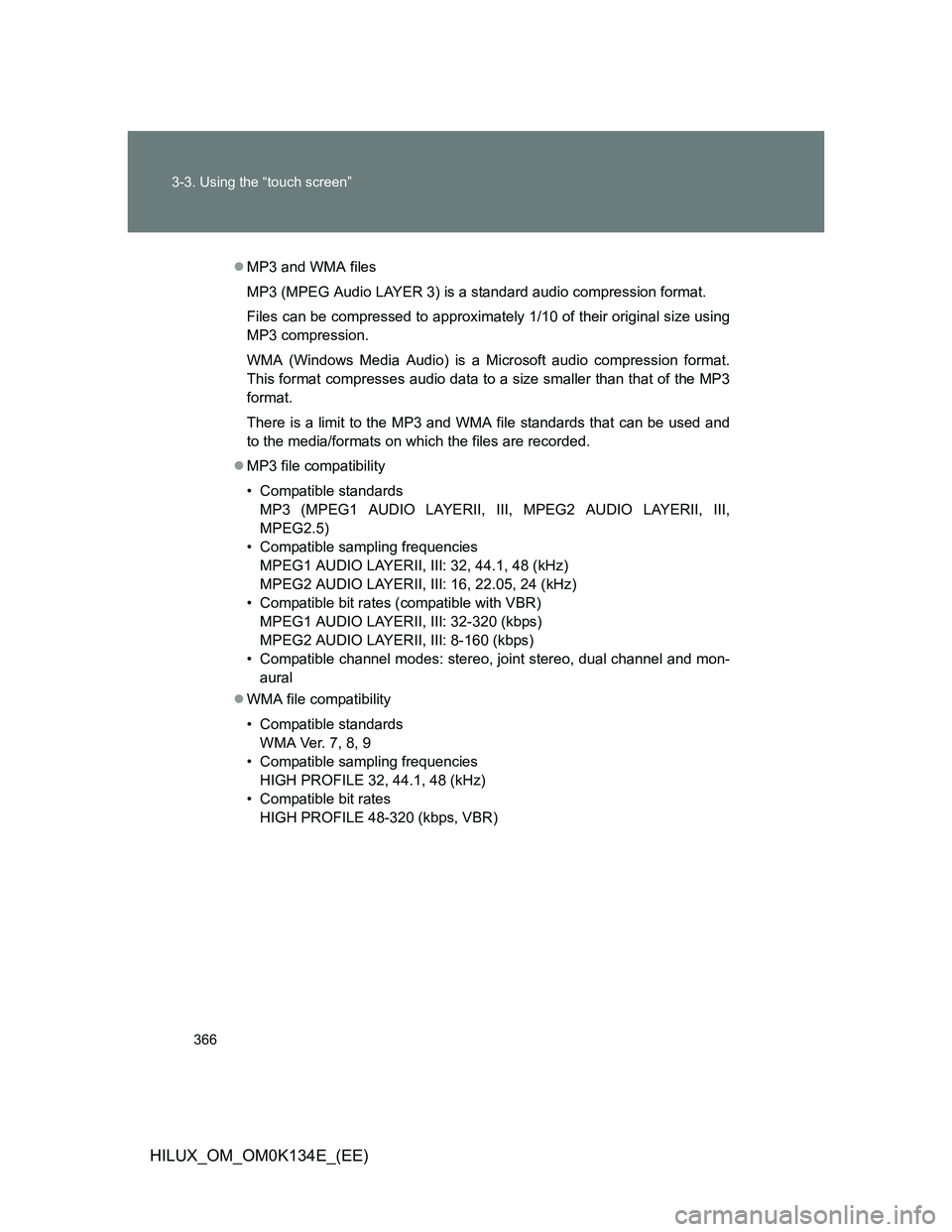 TOYOTA HILUX 2013  Owners Manual (in English) 366 3-3. Using the “touch screen”
HILUX_OM_OM0K134E_(EE)
MP3 and WMA files
MP3 (MPEG Audio LAYER 3) is a standard audio compression format.
Files can be compressed to approximately 1/10 of thei