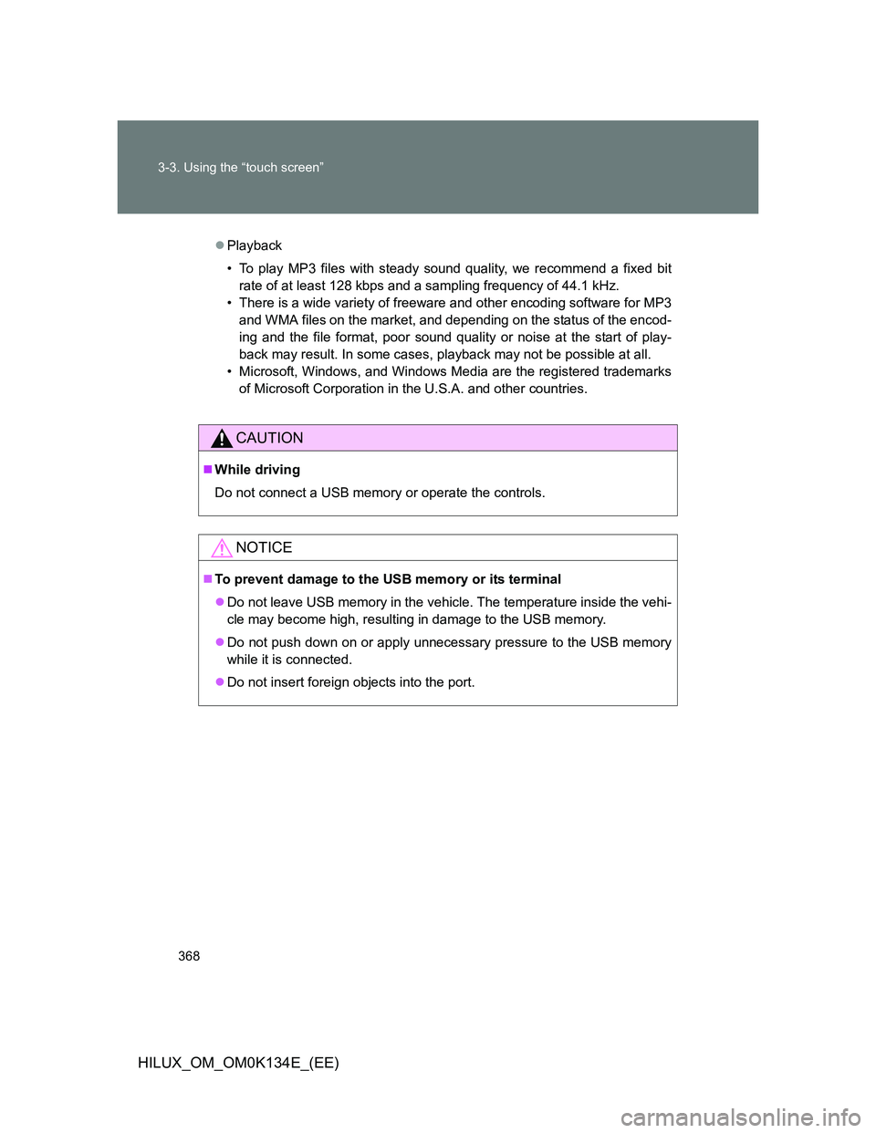 TOYOTA HILUX 2013  Owners Manual (in English) 368 3-3. Using the “touch screen”
HILUX_OM_OM0K134E_(EE)
Playback
• To play MP3 files with steady sound quality, we recommend a fixed bit
rate of at least 128 kbps and a sampling frequency of