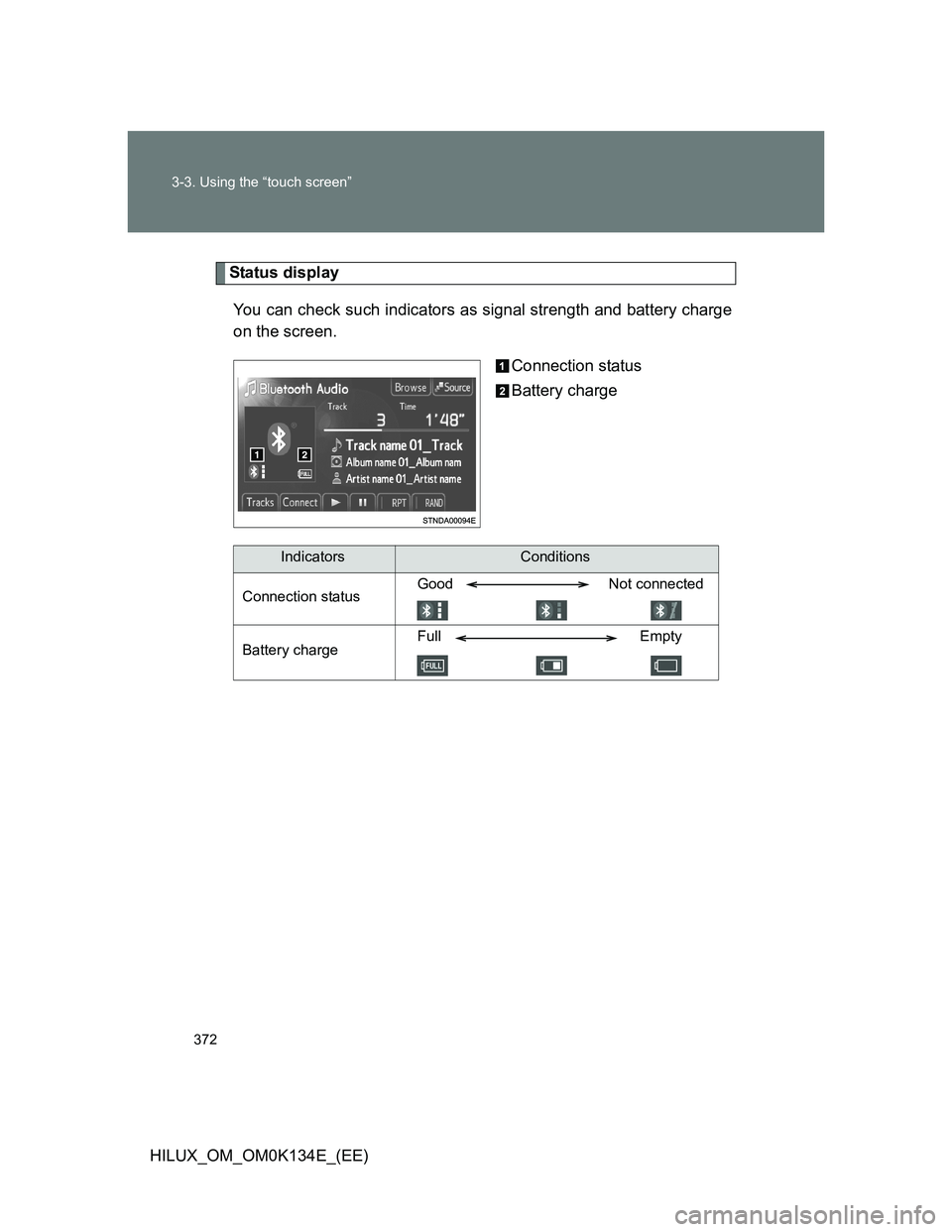 TOYOTA HILUX 2013  Owners Manual (in English) 372 3-3. Using the “touch screen”
HILUX_OM_OM0K134E_(EE)
Status display
You can check such indicators as signal strength and battery charge
on the screen.
Connection status
Battery charge
Indicato