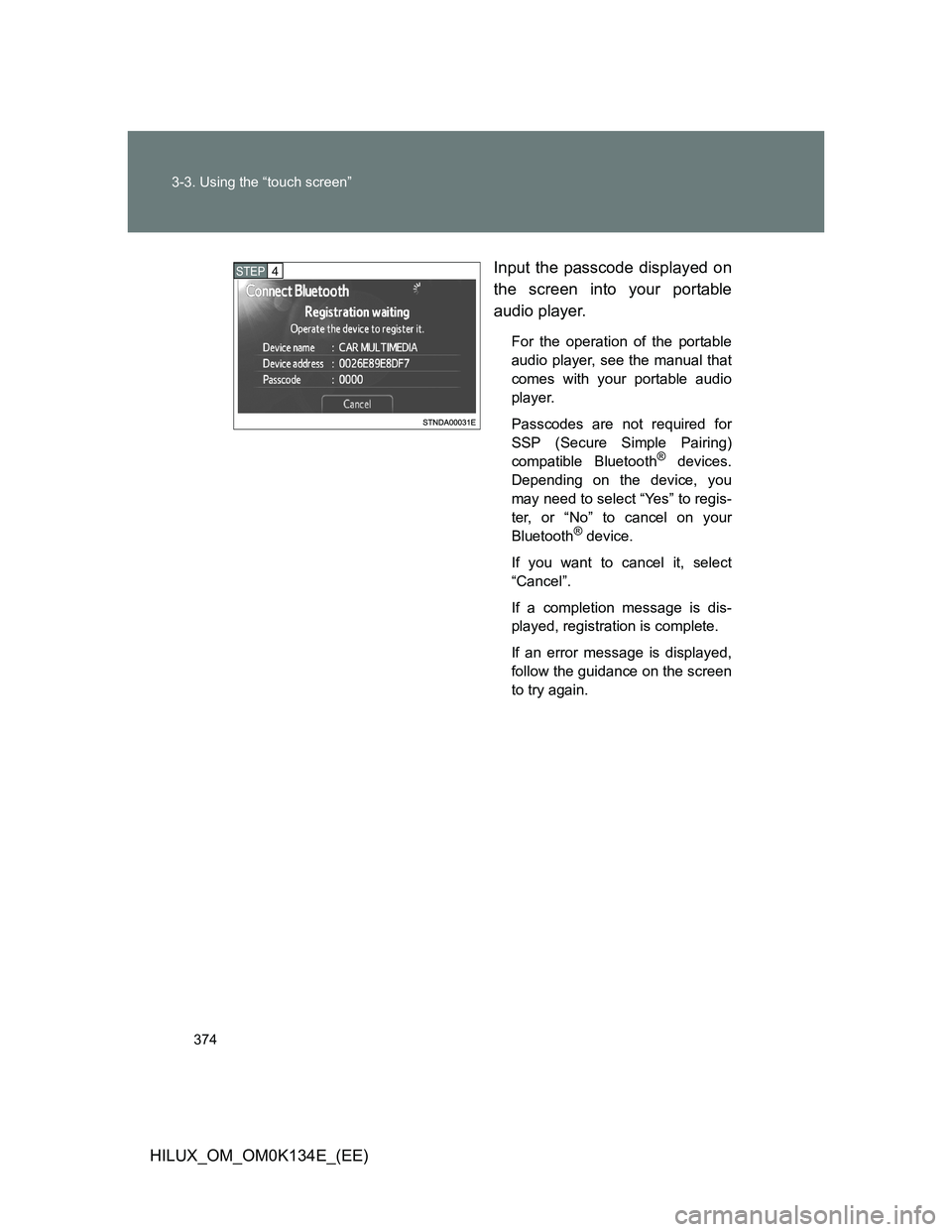 TOYOTA HILUX 2013  Owners Manual (in English) 374 3-3. Using the “touch screen”
HILUX_OM_OM0K134E_(EE)Input the passcode displayed on
the screen into your portable
audio player.
For the operation of the portable
audio player, see the manual t