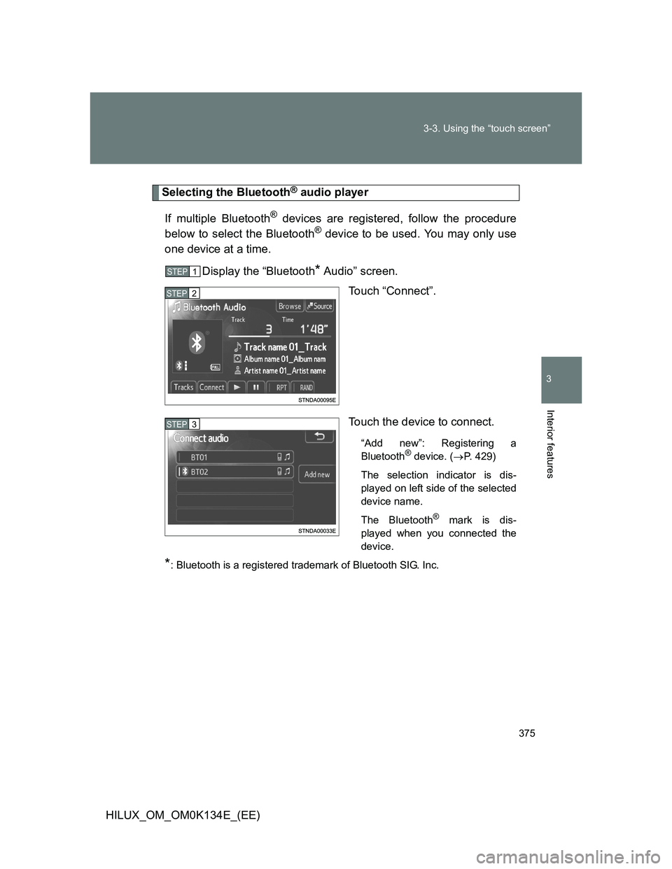 TOYOTA HILUX 2013  Owners Manual (in English) 375 3-3. Using the “touch screen”
3
Interior features
HILUX_OM_OM0K134E_(EE)
Selecting the Bluetooth® audio player
If multiple Bluetooth
® devices are registered, follow the procedure
below to s