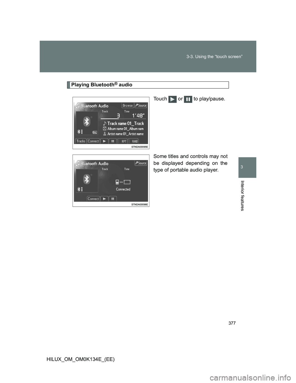TOYOTA HILUX 2013  Owners Manual (in English) 377 3-3. Using the “touch screen”
3
Interior features
HILUX_OM_OM0K134E_(EE)
Playing Bluetooth® audio
Touch  or  to play/pause.
Some titles and controls may not
be displayed depending on the
type