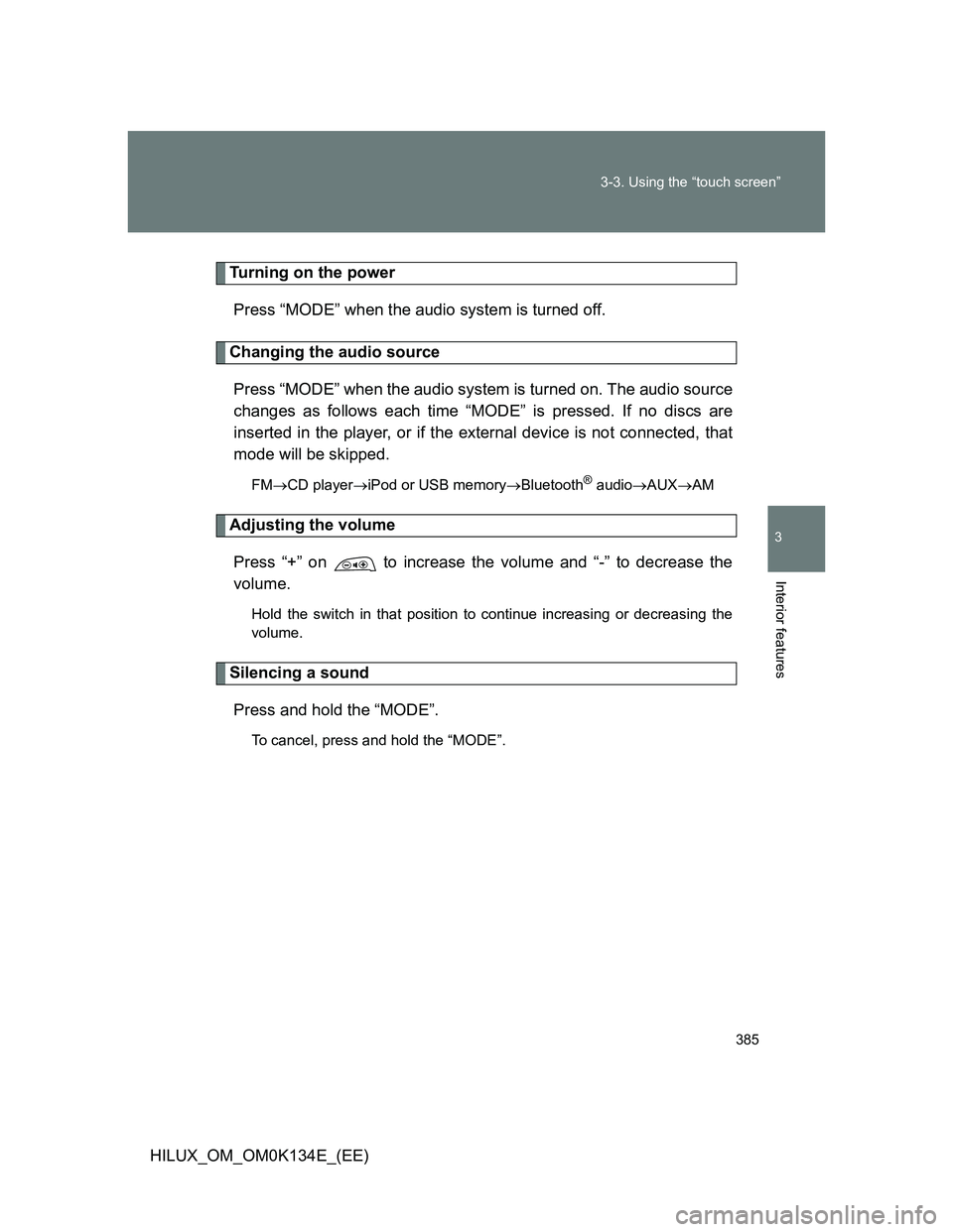 TOYOTA HILUX 2013  Owners Manual (in English) 385 3-3. Using the “touch screen”
3
Interior features
HILUX_OM_OM0K134E_(EE)
Turning on the power
Press “MODE” when the audio system is turned off.
Changing the audio source
Press “MODE” w