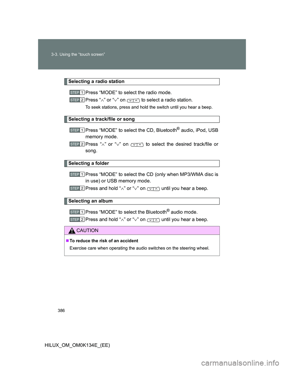 TOYOTA HILUX 2013  Owners Manual (in English) 386 3-3. Using the “touch screen”
HILUX_OM_OM0K134E_(EE)
Selecting a radio station
Press “MODE” to select the radio mode.
Press “” or “” on   to select a radio station.
To seek s