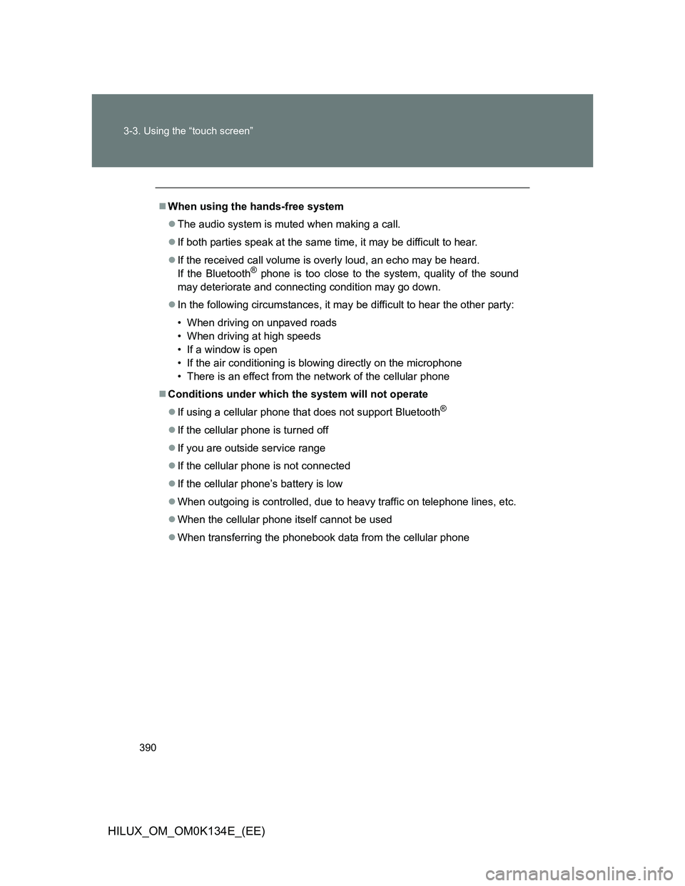 TOYOTA HILUX 2013  Owners Manual (in English) 390 3-3. Using the “touch screen”
HILUX_OM_OM0K134E_(EE)
When using the hands-free system
The audio system is muted when making a call.
If both parties speak at the same time, it may be d
