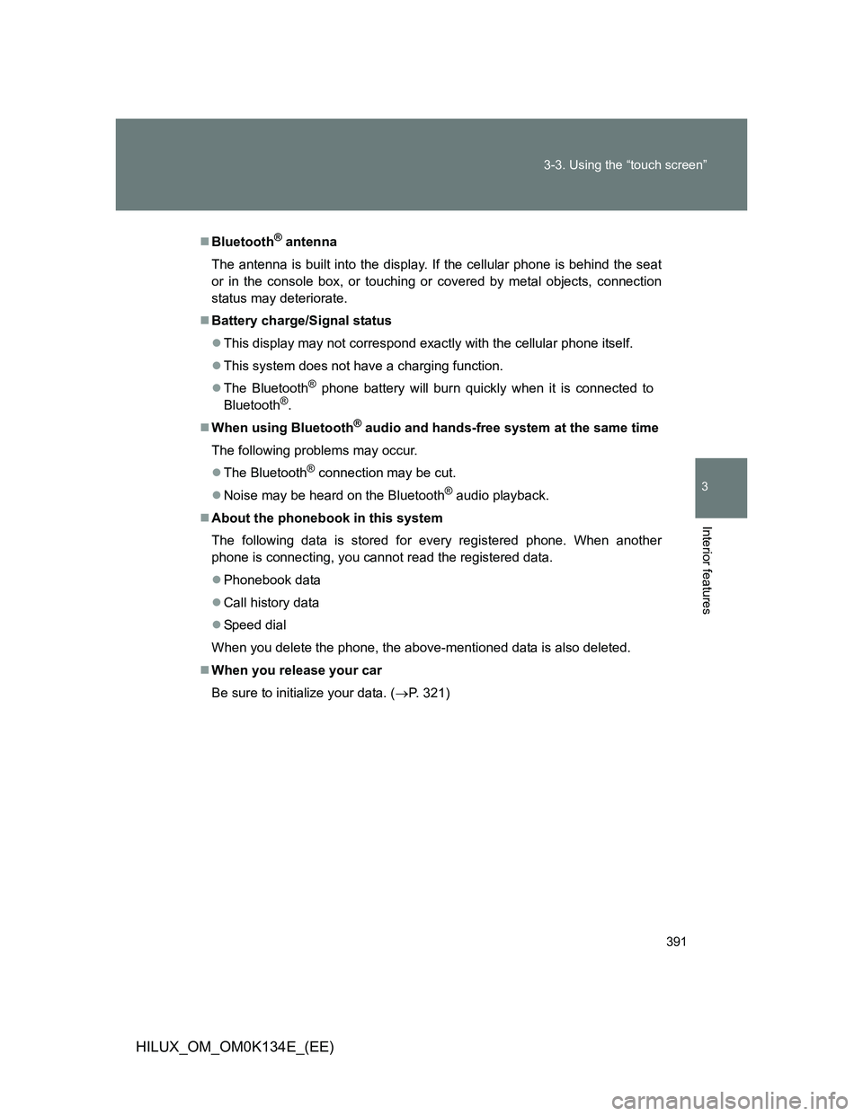 TOYOTA HILUX 2013  Owners Manual (in English) 391 3-3. Using the “touch screen”
3
Interior features
HILUX_OM_OM0K134E_(EE)
Bluetooth® antenna
The antenna is built into the display. If the cellular phone is behind the seat
or in the consol