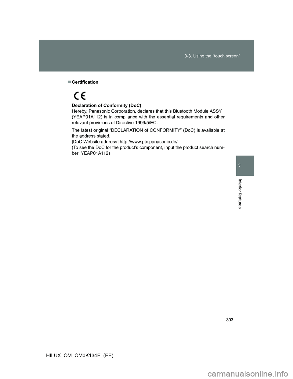 TOYOTA HILUX 2013  Owners Manual (in English) 393 3-3. Using the “touch screen”
3
Interior features
HILUX_OM_OM0K134E_(EE)
Certification
Declaration of Conformity (DoC)
Hereby, Panasonic Corporation, declares that this Bluetooth Module ASS
