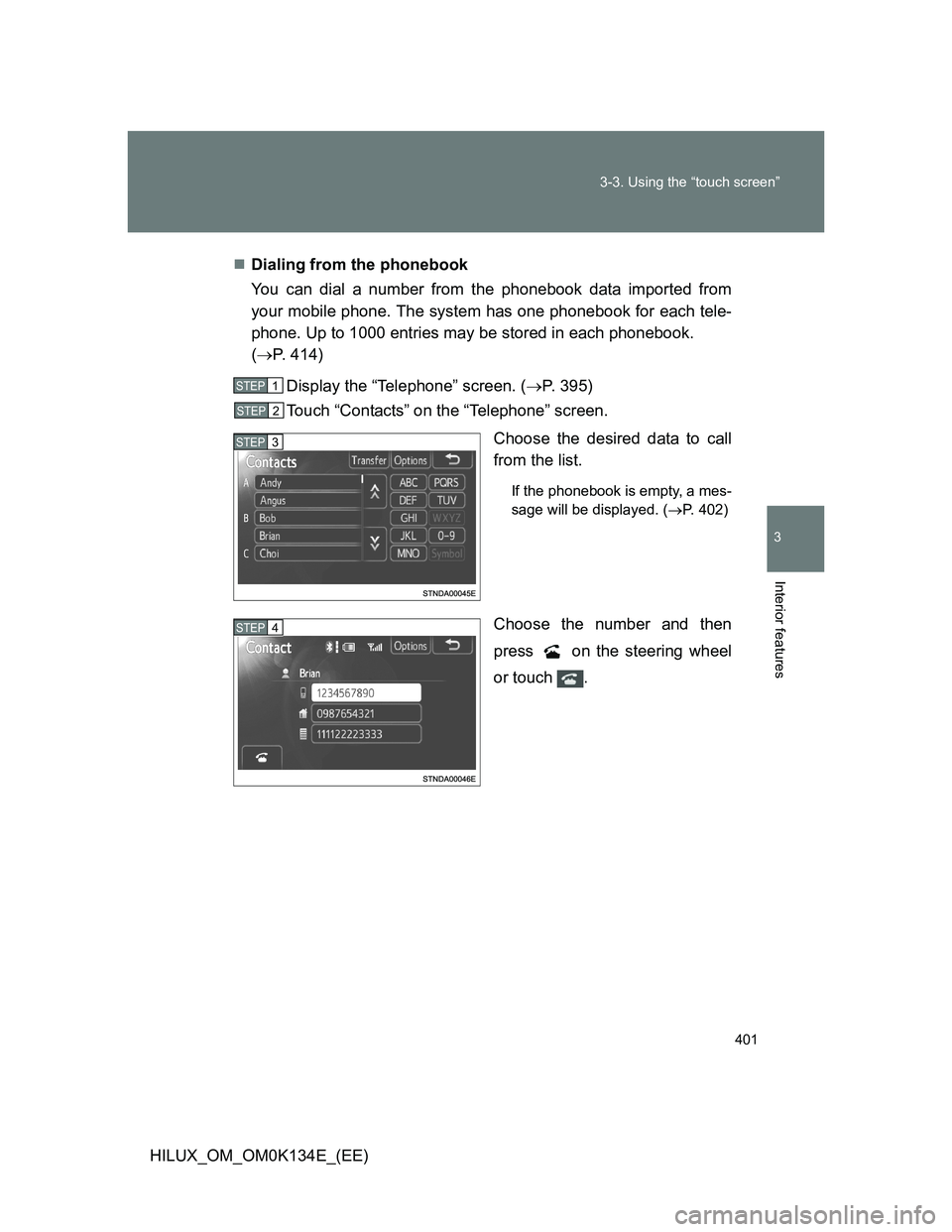 TOYOTA HILUX 2013  Owners Manual (in English) 401 3-3. Using the “touch screen”
3
Interior features
HILUX_OM_OM0K134E_(EE)Dialing from the phonebook
You can dial a number from the phonebook data imported from
your mobile phone. The system 