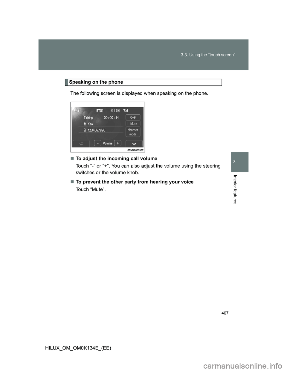 TOYOTA HILUX 2013  Owners Manual (in English) 407 3-3. Using the “touch screen”
3
Interior features
HILUX_OM_OM0K134E_(EE)
Speaking on the phone
The following screen is displayed when speaking on the phone.
To adjust the incoming call volu