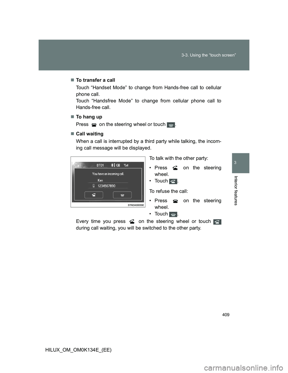 TOYOTA HILUX 2013  Owners Manual (in English) 409 3-3. Using the “touch screen”
3
Interior features
HILUX_OM_OM0K134E_(EE)To transfer a call
Touch “Handset Mode” to change from Hands-free call to cellular
phone call.
Touch “Handsfree