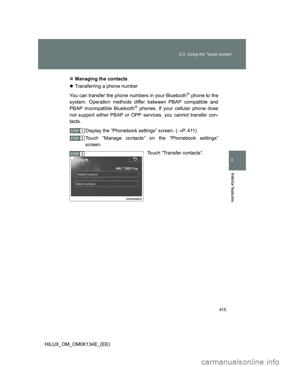 TOYOTA HILUX 2013  Owners Manual (in English) 415 3-3. Using the “touch screen”
3
Interior features
HILUX_OM_OM0K134E_(EE)Managing the contacts
Transferring a phone number
You can transfer the phone numbers in your Bluetooth
 phone t