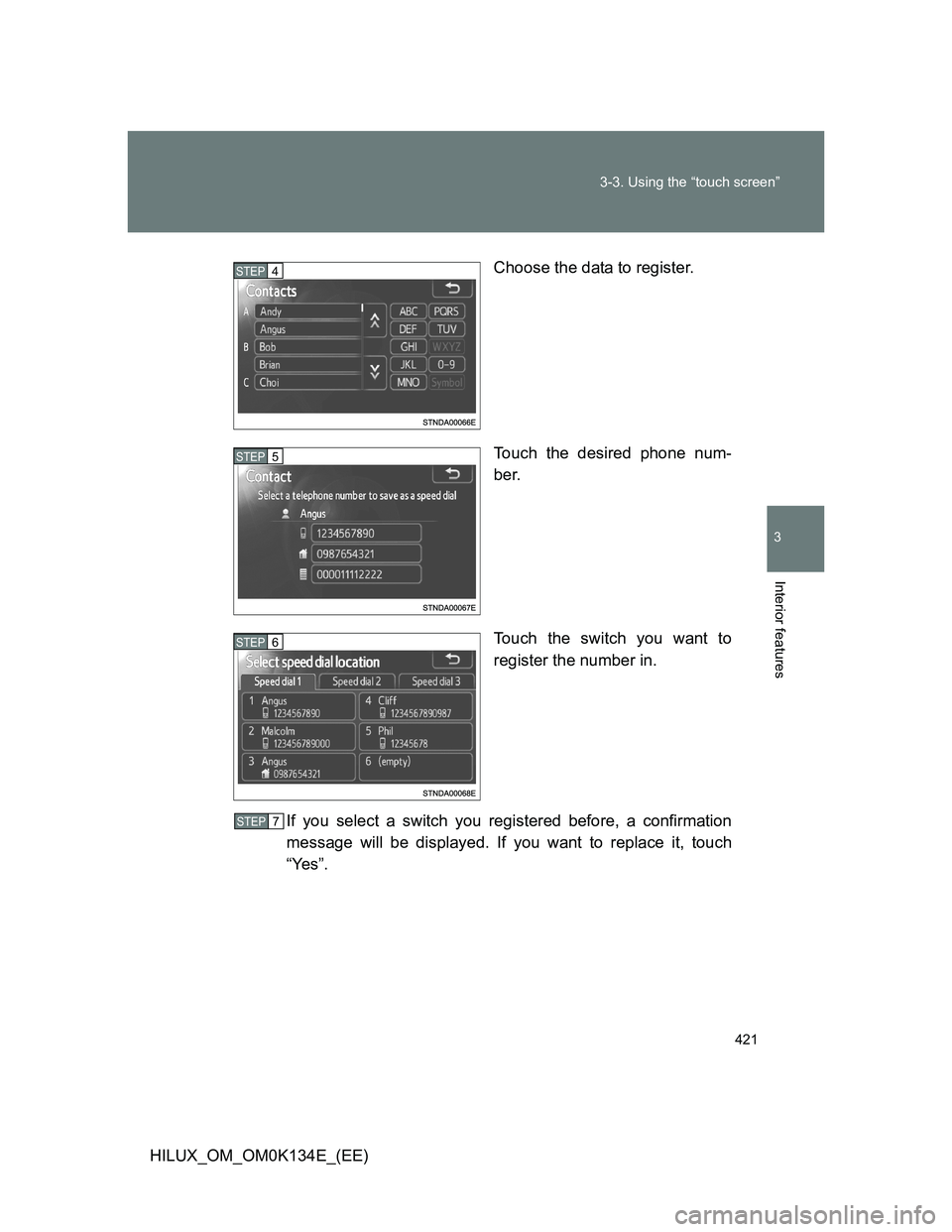 TOYOTA HILUX 2013  Owners Manual (in English) 421 3-3. Using the “touch screen”
3
Interior features
HILUX_OM_OM0K134E_(EE)Choose the data to register.
Touch the desired phone num-
ber.
Touch the switch you want to
register the number in.
If y
