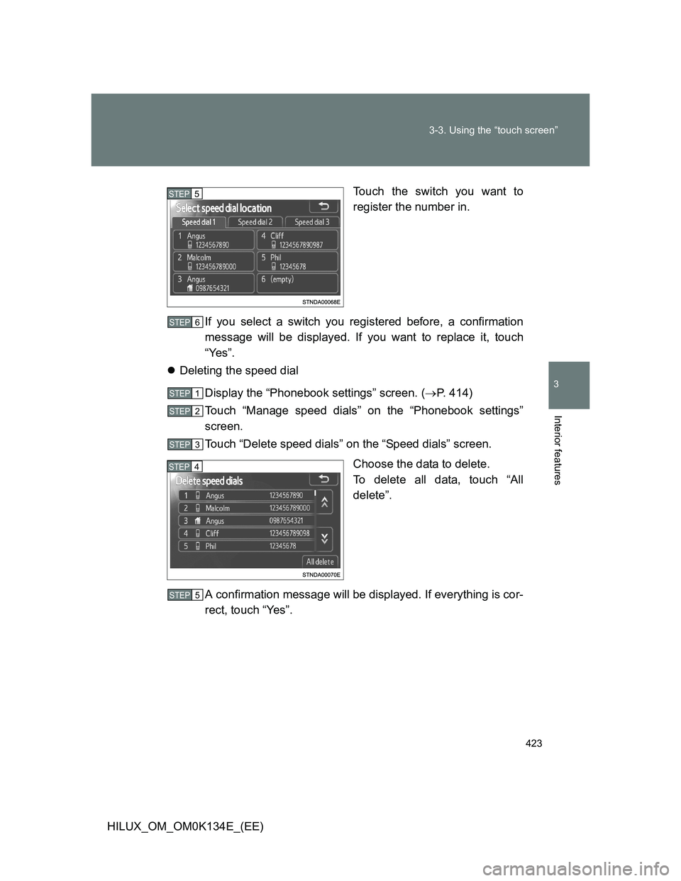 TOYOTA HILUX 2013  Owners Manual (in English) 423 3-3. Using the “touch screen”
3
Interior features
HILUX_OM_OM0K134E_(EE)Touch the switch you want to
register the number in.
If you select a switch you registered before, a confirmation
messag