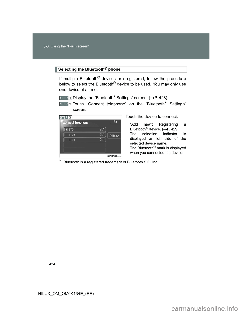 TOYOTA HILUX 2013  Owners Manual (in English) 434 3-3. Using the “touch screen”
HILUX_OM_OM0K134E_(EE)
Selecting the Bluetooth® phone
If multiple Bluetooth
® devices are registered, follow the procedure
below to select the Bluetooth® devic