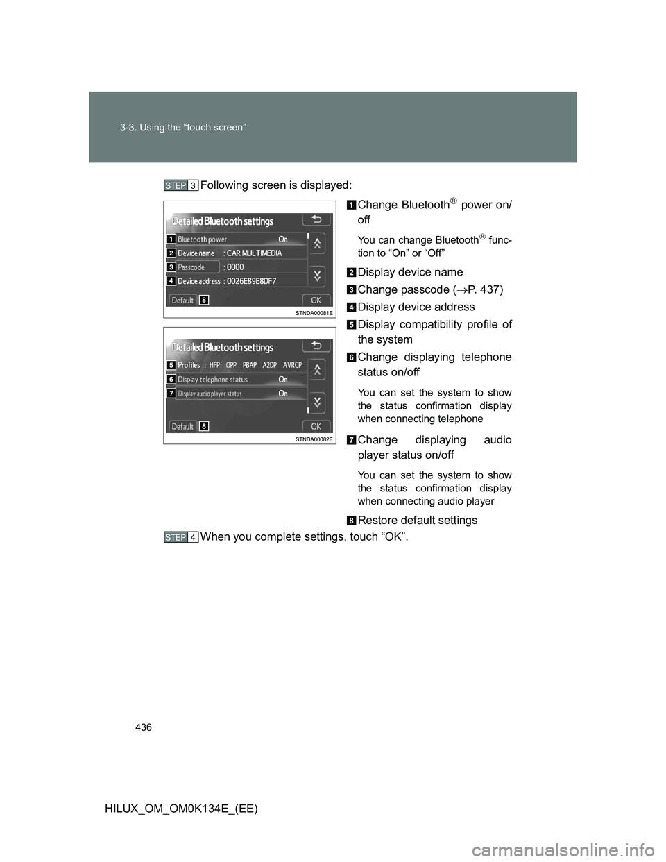 TOYOTA HILUX 2013  Owners Manual (in English) 436 3-3. Using the “touch screen”
HILUX_OM_OM0K134E_(EE)Following screen is displayed:
Change Bluetooth
 power on/
off
You can change Bluetooth func-
tion to “On” or “Off”
Display de