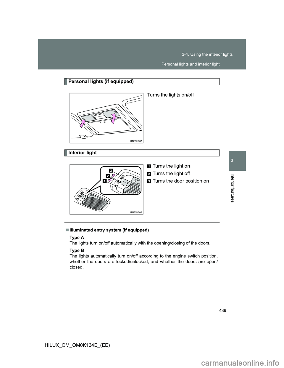 TOYOTA HILUX 2013  Owners Manual (in English) 439 3-4. Using the interior lights
3
Interior features
HILUX_OM_OM0K134E_(EE)
Personal lights (if equipped)
Turns the lights on/off
Interior light
Turns the light on
Turns the light off
Turns the door