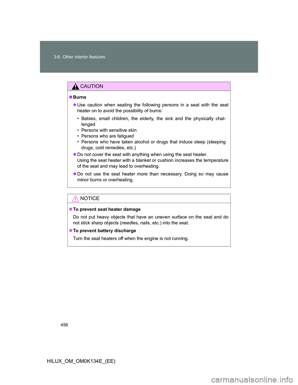 TOYOTA HILUX 2013  Owners Manual (in English) 456 3-6. Other interior features
HILUX_OM_OM0K134E_(EE)
CAUTION
Burns
Use caution when seating the following persons in a seat with the seat
heater on to avoid the possibility of burns:
• Babi