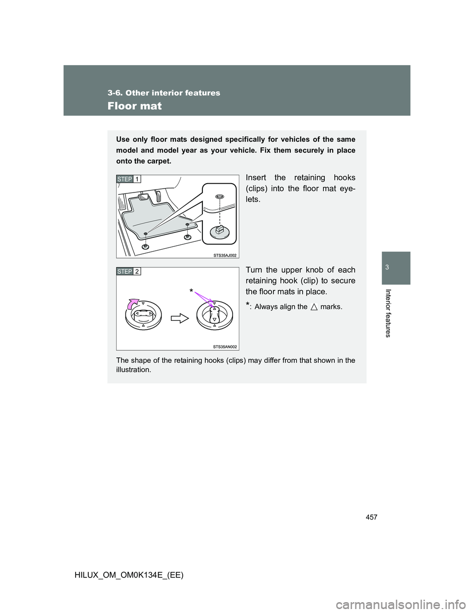 TOYOTA HILUX 2013  Owners Manual (in English) 457
3-6. Other interior features
3
Interior features
HILUX_OM_OM0K134E_(EE)
Floor mat
Use only floor mats designed specifically for vehicles of the same
model and model year as your vehicle. Fix them 