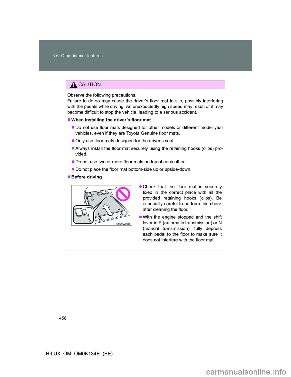 TOYOTA HILUX 2013 Owners Manual (in English) 458 3-6. Other interior features
HILUX_OM_OM0K134E_(EE)
CAUTION
Observe the following precautions.
Failure to do so may cause the driver’s floor mat to slip, possibly interfering
with the pedals wh TOYOTA HILUX 2013 Owners Manual (in English) 458 3-6. Other interior features
HILUX_OM_OM0K134E_(EE)
CAUTION
Observe the following precautions.
Failure to do so may cause the driver’s floor mat to slip, possibly interfering
with the pedals wh