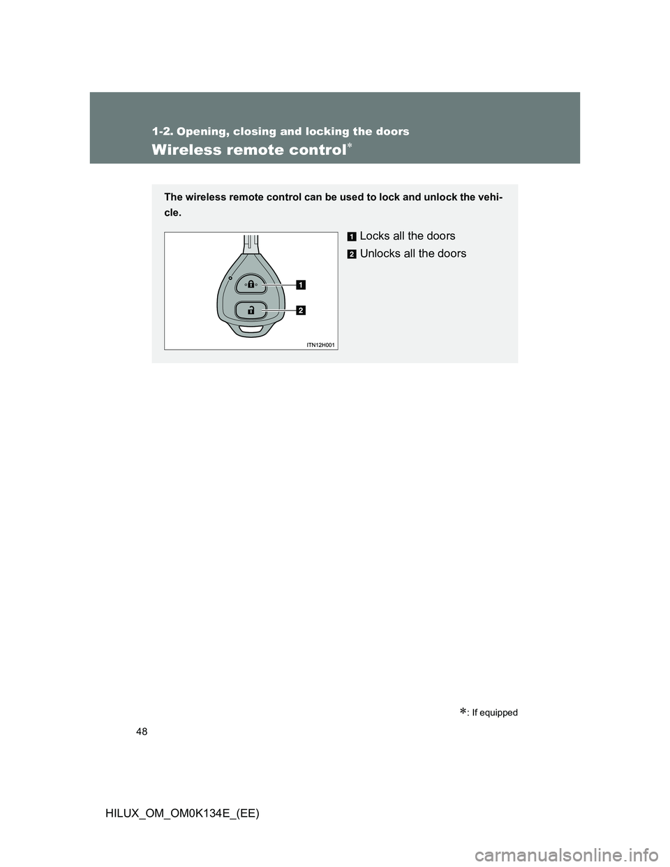 TOYOTA HILUX 2013  Owners Manual (in English) 48
HILUX_OM_OM0K134E_(EE)
1-2. Opening, closing and locking the doors
Wireless remote control
: If equipped
The wireless remote control can be used to lock and unlock the vehi-
cle.
Locks all th