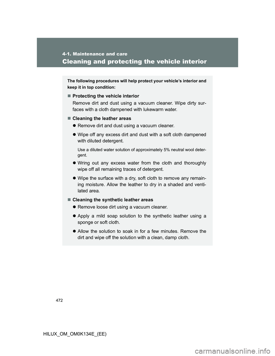 TOYOTA HILUX 2013  Owners Manual (in English) 472
4-1. Maintenance and care
HILUX_OM_OM0K134E_(EE)
Cleaning and protecting the vehicle interior
The following procedures will help protect your vehicle’s interior and
keep it in top condition:
