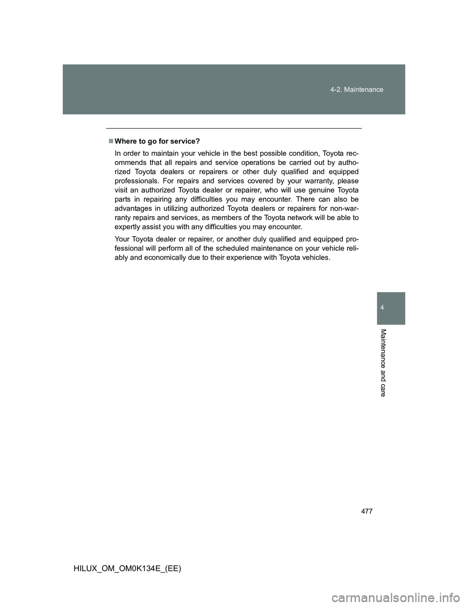 TOYOTA HILUX 2013  Owners Manual (in English) 477 4-2. Maintenance
4
Maintenance and care
HILUX_OM_OM0K134E_(EE)
Where to go for service?
In order to maintain your vehicle in the best possible condition, Toyota rec-
ommends that all repairs an