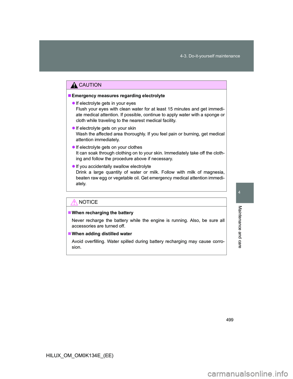 TOYOTA HILUX 2013 Owners Manual (in English) 499 4-3. Do-it-yourself maintenance
4
Maintenance and care
HILUX_OM_OM0K134E_(EE)
CAUTION
Emergency measures regarding electrolyte
If electrolyte gets in your eyes
Flush your eyes with clean wat TOYOTA HILUX 2013 Owners Manual (in English) 499 4-3. Do-it-yourself maintenance
4
Maintenance and care
HILUX_OM_OM0K134E_(EE)
CAUTION
Emergency measures regarding electrolyte
If electrolyte gets in your eyes
Flush your eyes with clean wat