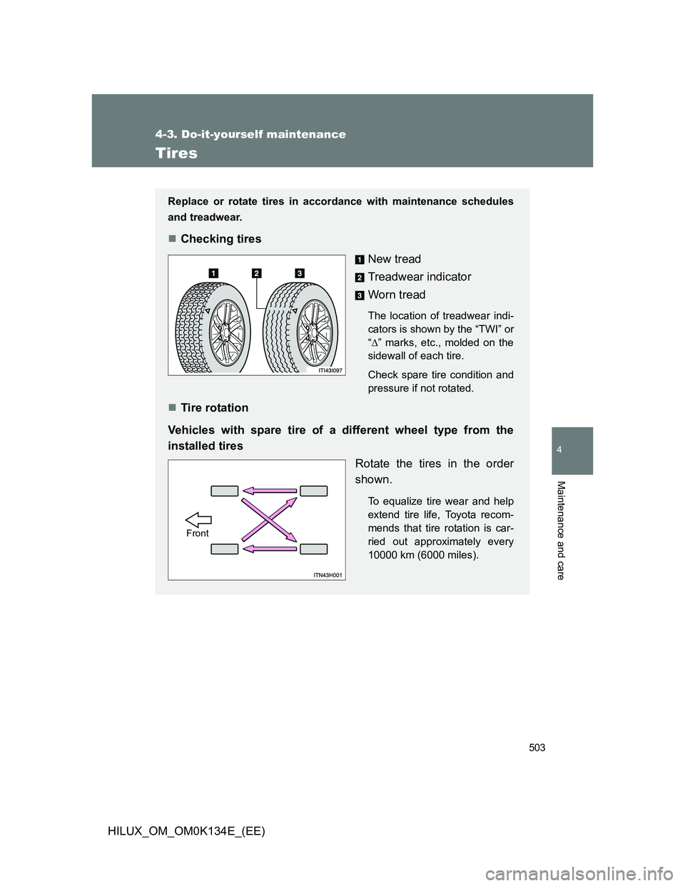 TOYOTA HILUX 2013  Owners Manual (in English) 503
4-3. Do-it-yourself maintenance
4
Maintenance and care
HILUX_OM_OM0K134E_(EE)
Tires
Replace or rotate tires in accordance with maintenance schedules
and treadwear.
Checking tires
New tread
Trea