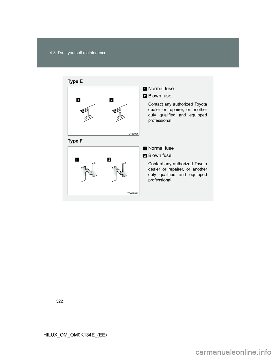 TOYOTA HILUX 2013  Owners Manual (in English) 522 4-3. Do-it-yourself maintenance
HILUX_OM_OM0K134E_(EE)
Ty p e  E
Normal fuse
Blown fuse
Contact any authorized Toyota
dealer or repairer, or another
duly qualified and equipped
professional.
Ty p 