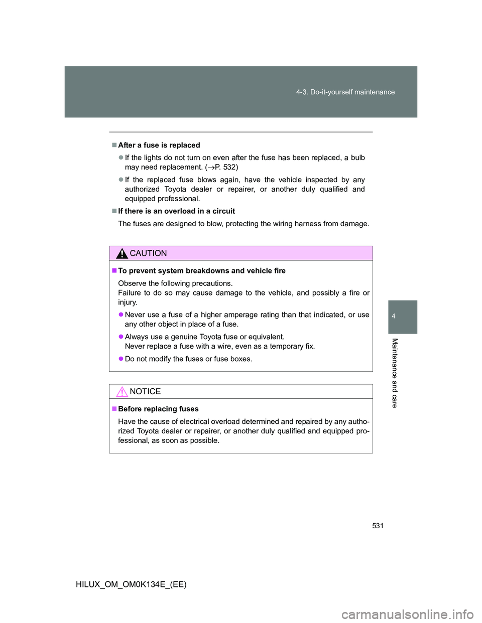 TOYOTA HILUX 2013 Owners Manual (in English) 531 4-3. Do-it-yourself maintenance
4
Maintenance and care
HILUX_OM_OM0K134E_(EE)
After a fuse is replaced
If the lights do not turn on even after the fuse has been replaced, a bulb
may need rep TOYOTA HILUX 2013 Owners Manual (in English) 531 4-3. Do-it-yourself maintenance
4
Maintenance and care
HILUX_OM_OM0K134E_(EE)
After a fuse is replaced
If the lights do not turn on even after the fuse has been replaced, a bulb
may need rep