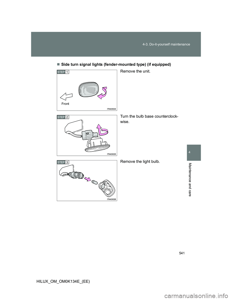TOYOTA HILUX 2013  Owners Manual (in English) 541 4-3. Do-it-yourself maintenance
4
Maintenance and care
HILUX_OM_OM0K134E_(EE)Side turn signal lights (fender-mounted type) (if equipped)
Remove the unit.
Turn the bulb base counterclock-
wise.

