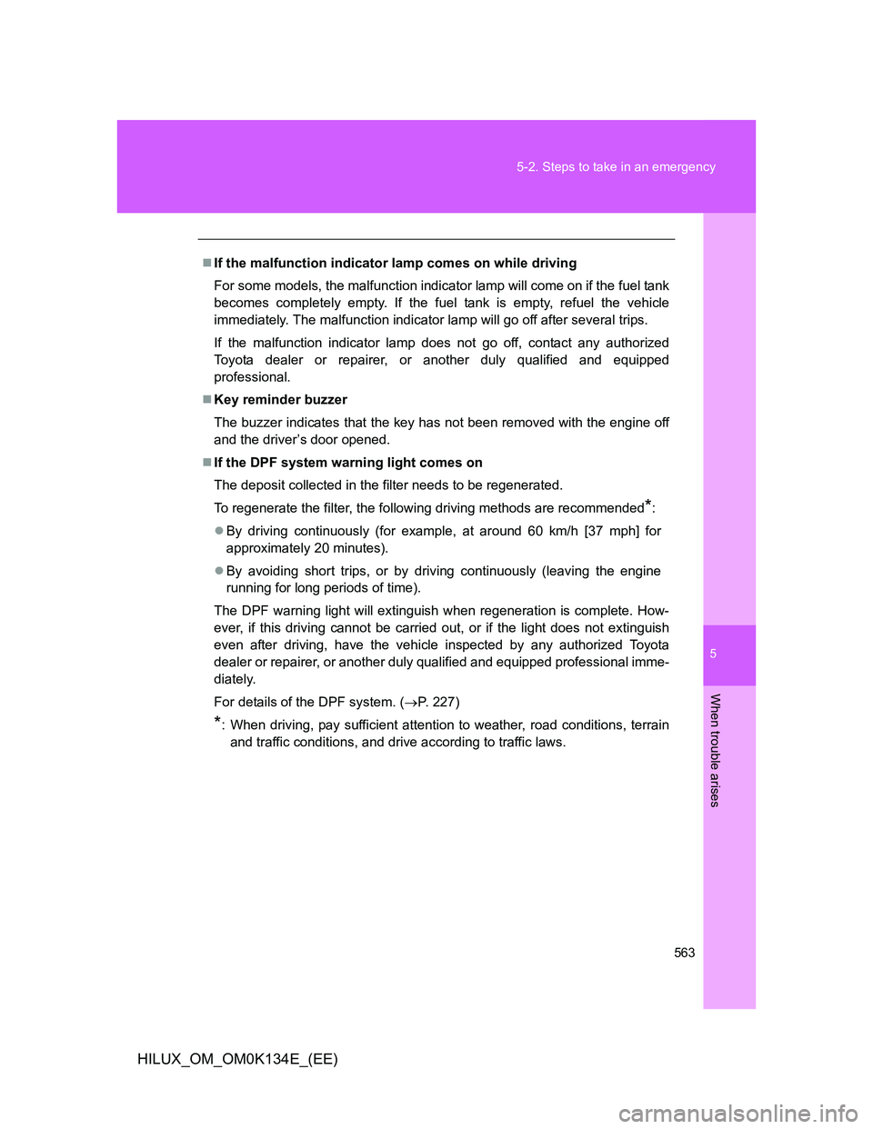 TOYOTA HILUX 2013  Owners Manual (in English) 5
563 5-2. Steps to take in an emergency
When trouble arises
HILUX_OM_OM0K134E_(EE)
If the malfunction indicator lamp comes on while driving
For some models, the malfunction indicator lamp will com