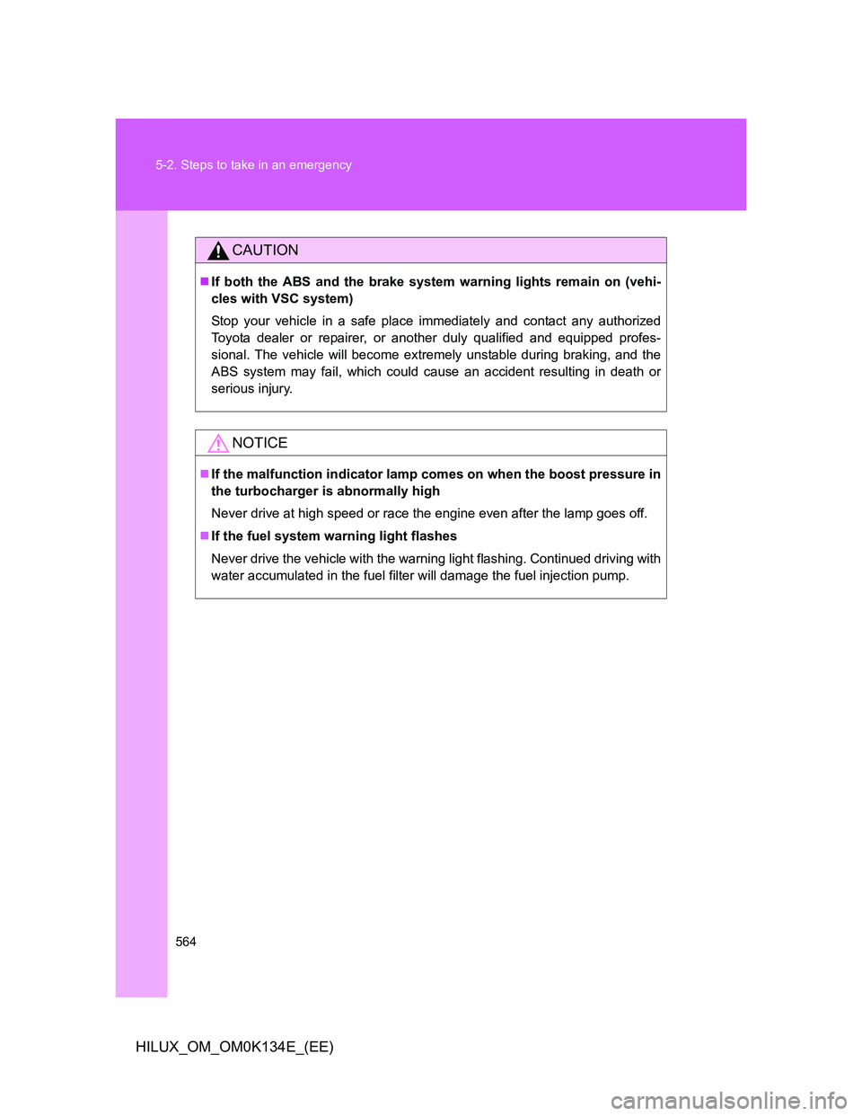 TOYOTA HILUX 2013  Owners Manual (in English) 564 5-2. Steps to take in an emergency
HILUX_OM_OM0K134E_(EE)
CAUTION
If both the ABS and the brake system warning lights remain on (vehi-
cles with VSC system)
Stop your vehicle in a safe place im