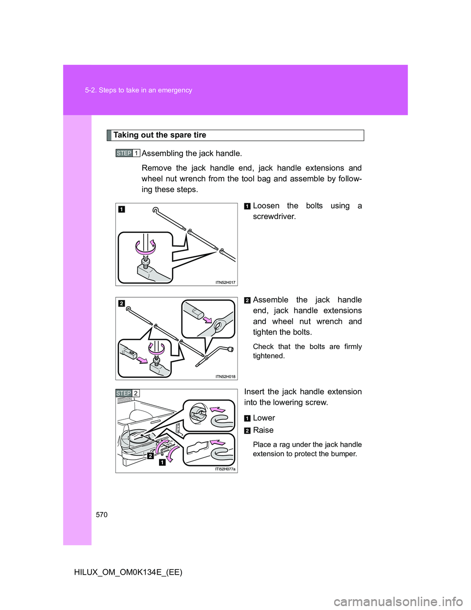 TOYOTA HILUX 2013  Owners Manual (in English) 570 5-2. Steps to take in an emergency
HILUX_OM_OM0K134E_(EE)
Taking out the spare tire
Assembling the jack handle.
Remove the jack handle end, jack handle extensions and
wheel nut wrench from the too