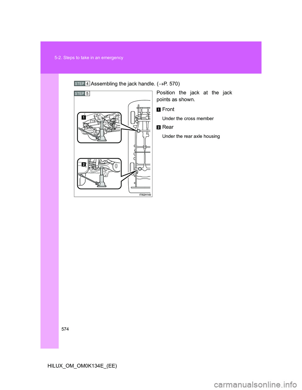 TOYOTA HILUX 2013  Owners Manual (in English) 574 5-2. Steps to take in an emergency
HILUX_OM_OM0K134E_(EE)Assembling the jack handle. (P. 570)
Position the jack at the jack
points as shown.
Front
Under the cross member
Rear
Under the rear axl