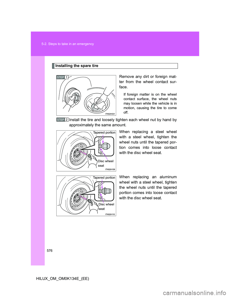 TOYOTA HILUX 2013  Owners Manual (in English) 576 5-2. Steps to take in an emergency
HILUX_OM_OM0K134E_(EE)
Installing the spare tire
Remove any dirt or foreign mat-
ter from the wheel contact sur-
face.
If foreign matter is on the wheel
contact 