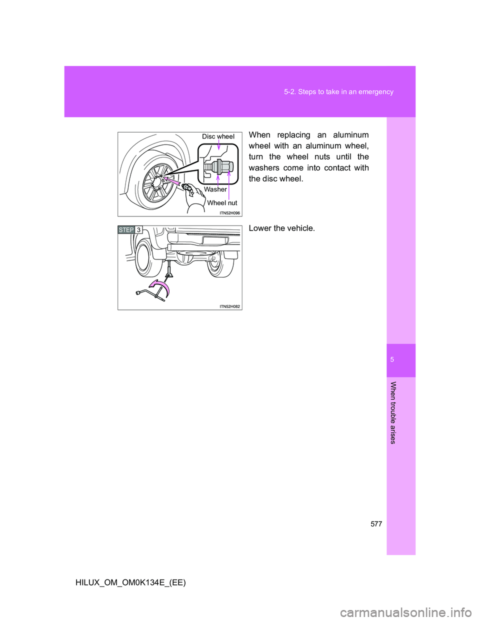 TOYOTA HILUX 2013  Owners Manual (in English) 5
577 5-2. Steps to take in an emergency
When trouble arises
HILUX_OM_OM0K134E_(EE)When replacing an aluminum
wheel with an aluminum wheel,
turn the wheel nuts until the
washers come into contact with