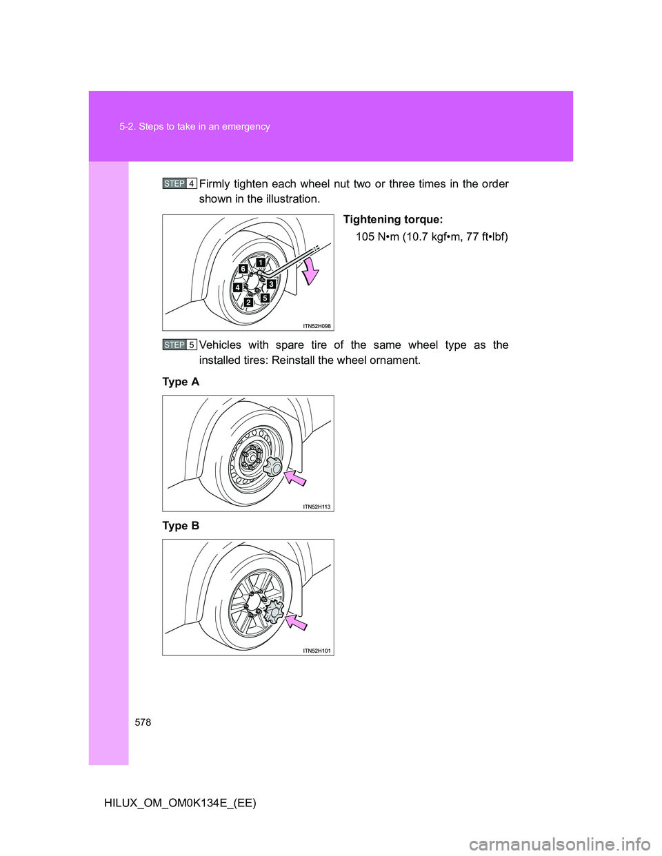TOYOTA HILUX 2013  Owners Manual (in English) 578 5-2. Steps to take in an emergency
HILUX_OM_OM0K134E_(EE)Firmly tighten each wheel nut two or three times in the order
shown in the illustration.
Tightening torque:
105 N•m (10.7 kgf•m, 77 ft