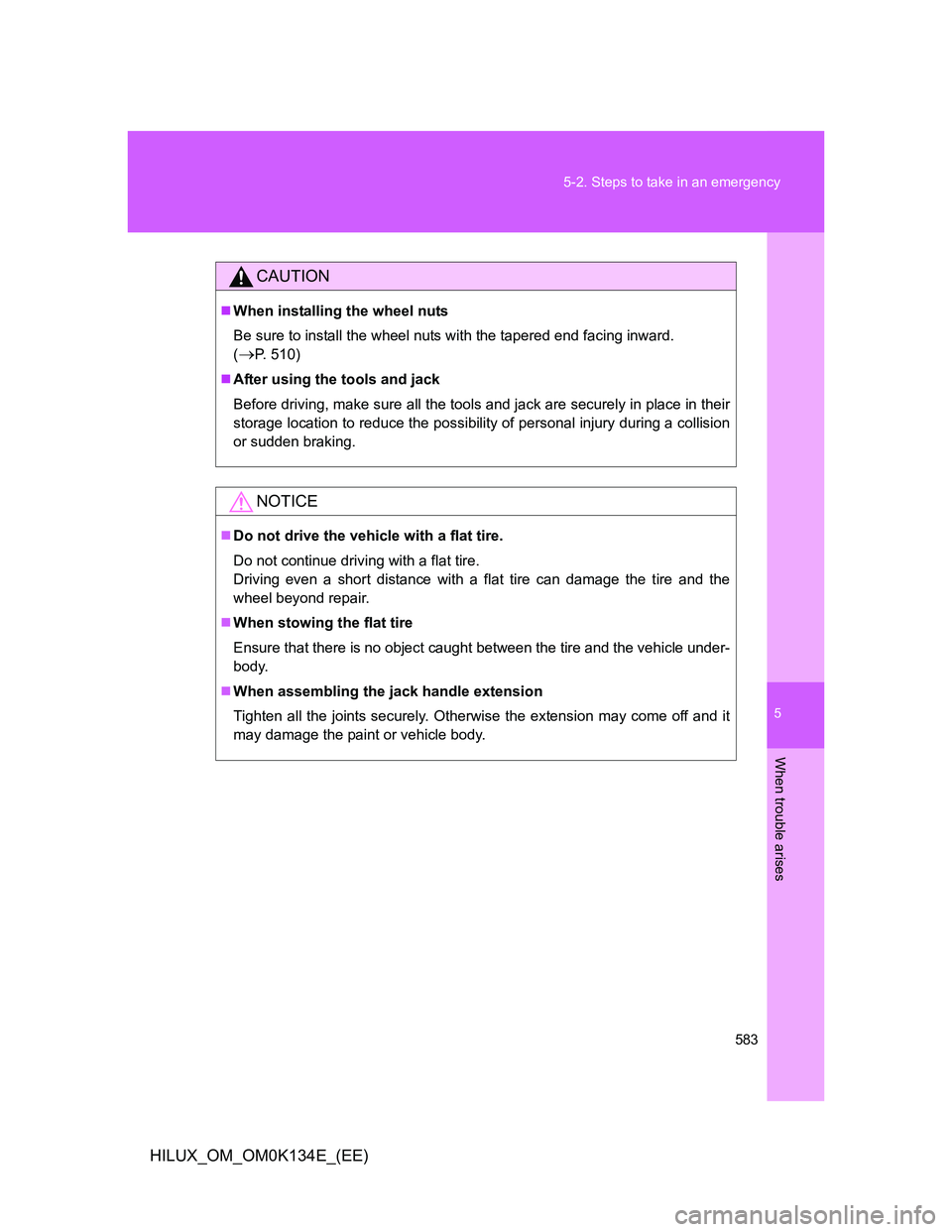 TOYOTA HILUX 2013  Owners Manual (in English) 5
583 5-2. Steps to take in an emergency
When trouble arises
HILUX_OM_OM0K134E_(EE)
CAUTION
When installing the wheel nuts
Be sure to install the wheel nuts with the tapered end facing inward. 
(
