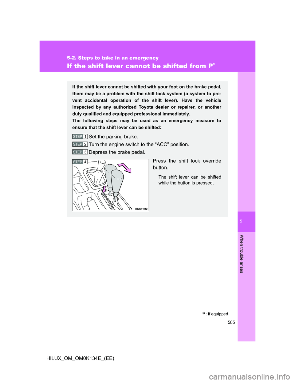 TOYOTA HILUX 2013  Owners Manual (in English) 5
585
5-2. Steps to take in an emergency
When trouble arises
HILUX_OM_OM0K134E_(EE)
If the shift lever cannot be shifted from P
: If equipped
If the shift lever cannot be shifted with your foot 