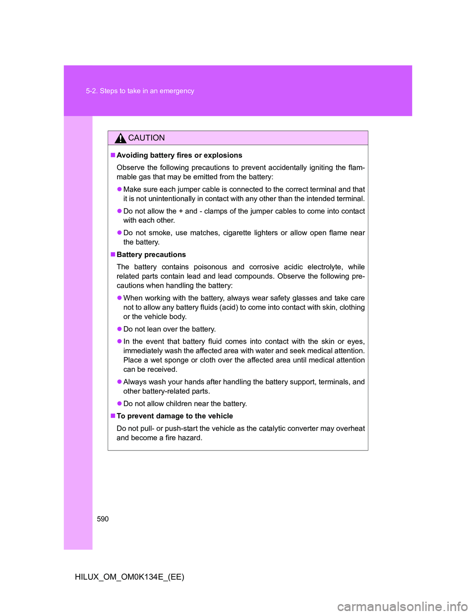 TOYOTA HILUX 2013  Owners Manual (in English) 590 5-2. Steps to take in an emergency
HILUX_OM_OM0K134E_(EE)
CAUTION
Avoiding battery fires or explosions
Observe the following precautions to prevent accidentally igniting the flam-
mable gas tha